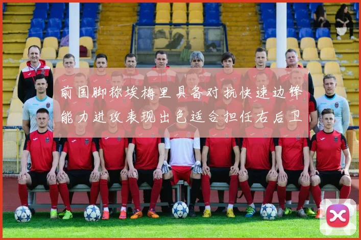 前国脚称埃梅里具备对抗快速边锋能力进攻表现出色适合担任右后卫